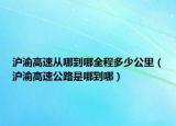 沪渝高速从哪到哪全程多少公里（沪渝高速公路是哪到哪）