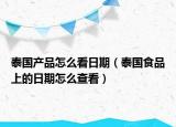 泰国产品怎么看日期（泰国食品上的日期怎么查看）
