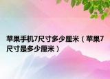 苹果手机7尺寸多少厘米（苹果7尺寸是多少厘米）
