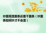 炒面用湿面条还是干面条（炒面条如何炒才不会湿）