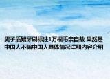 男子质疑牙刷标注1万根毛亲自数 果然是中国人不骗中国人具体情况详细内容介绍