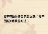 丧尸围城4通关后怎么玩（丧尸围城4组队的方法）
