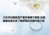 大庆孕妇就医流产事件是哪个医院 后续调查结果出来了具体情况详细内容介绍