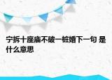 宁拆十座庙不破一桩婚下一句 是什么意思
