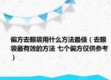 偏方去眼袋用什么方法最佳（去眼袋最有效的方法 七个偏方仅供参考）
