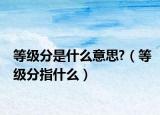 等级分是什么意思?（等级分指什么）
