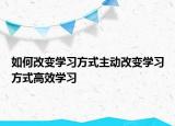 如何改变学习方式主动改变学习方式高效学习