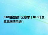 818暗语是什么意思（818什么意思网络用语）