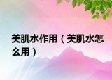 美肌水作用（美肌水怎么用）