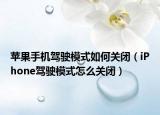 苹果手机驾驶模式如何关闭（iPhone驾驶模式怎么关闭）