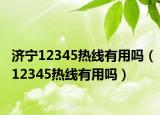 济宁12345热线有用吗（12345热线有用吗）