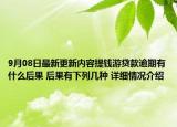 9月08日最新更新内容提钱游贷款逾期有什么后果 后果有下列几种 详细情况介绍
