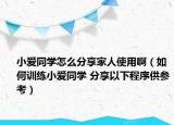 小爱同学怎么分享家人使用啊（如何训练小爱同学 分享以下程序供参考）