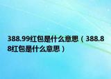 388.99红包是什么意思（388.88红包是什么意思）