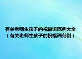 有关老师生孩子的祝福语范例大全（有关老师生孩子的祝福语范例）