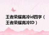 王者荣耀高冷id四字（王者荣耀高冷ID）