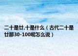 二十是廿,十是什么（古代二十是廿那30-100呢怎么说）