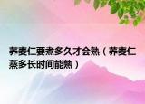 荞麦仁要煮多久才会熟（荞麦仁蒸多长时间能熟）