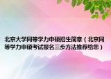 北京大学同等学力申硕招生简章（北京同等学力申硕考试报名三步方法推荐给您）