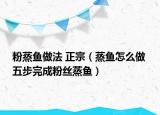 粉蒸鱼做法 正宗（蒸鱼怎么做 五步完成粉丝蒸鱼）