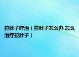 拉肚子咋治（拉肚子怎么办 怎么治疗拉肚子）