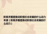 阶级矛盾是推动阶级社会发展的什么动力来源（阶级矛盾是推动阶级社会发展的什么动力）