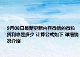 9月08日最新更新内容微信的微粒贷利息是多少 计算公式如下 详细情况介绍