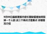 9月08日最新更新内容长期缺爱是如何毁掉一个人的 这三个弱点才是重点 详细情况介绍