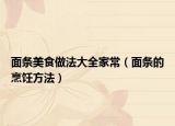 面条美食做法大全家常（面条的烹饪方法）