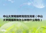 中山大学网络教育招生简章（中山大学网络教育怎么样有什么特色）