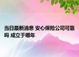 当日最新消息 安心保险公司可靠吗 成立于哪年