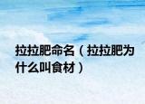 拉拉肥命名（拉拉肥为什么叫食材）
