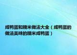 咸鸭蛋和糯米做法大全（咸鸭蛋的做法美味的糯米咸鸭蛋）