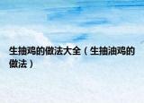 生抽鸡的做法大全（生抽油鸡的做法）