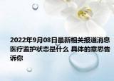 2022年9月08日最新相关报道消息 医疗监护状态是什么 具体的意思告诉你