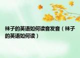 袜子的英语如何读音发音（袜子的英语如何读）