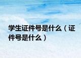 学生证件号是什么（证件号是什么）