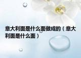意大利面是什么面做成的（意大利面是什么面）