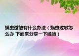 螨虫过敏有什么办法（螨虫过敏怎么办 下面来分享一下经验）