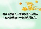 有关快乐的六一表演优秀作文高中（有关快乐的六一表演优秀作文）