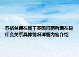 苏格兰现在属于英国吗两者现在是什么关系具体情况详细内容介绍