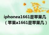 iphonea1661是苹果几（苹果a1661是苹果几）