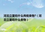 河北立夏吃什么传统食物?（河北立夏吃什么食物）