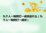 九个人一碗粥打一成语是什么（九个人一碗粥打一成语）
