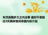 车贷逾期多久之内没事 最好不要超过3天具体情况详细内容介绍