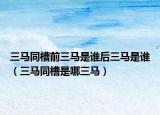 三马同槽前三马是谁后三马是谁（三马同槽是哪三马）