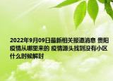 2022年9月09日最新相关报道消息 贵阳疫情从哪里来的 疫情源头找到没有小区什么时候解封