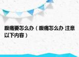 腹痛要怎么办（腹痛怎么办 注意以下内容）