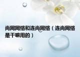 尚网网络和连尚网络（连尚网络是干嘛用的）