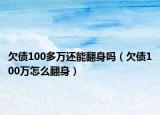 欠债100多万还能翻身吗（欠债100万怎么翻身）